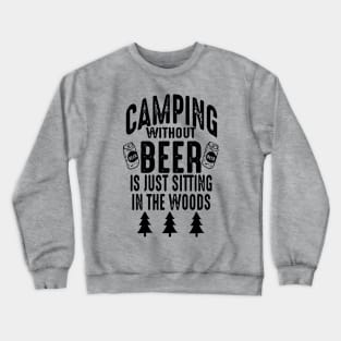 Camping Without Beer Is Just Sitting In The Woods Crewneck Sweatshirt